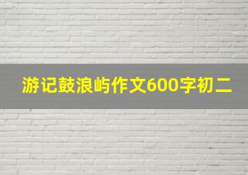 游记鼓浪屿作文600字初二