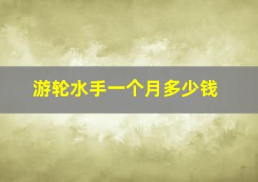 游轮水手一个月多少钱