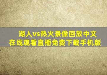 湖人vs热火录像回放中文在线观看直播免费下载手机版