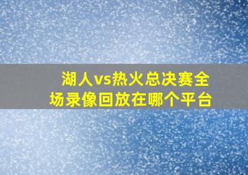 湖人vs热火总决赛全场录像回放在哪个平台