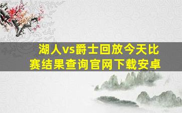 湖人vs爵士回放今天比赛结果查询官网下载安卓