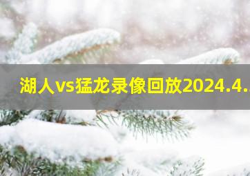 湖人vs猛龙录像回放2024.4.3