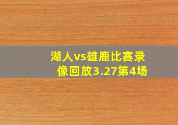 湖人vs雄鹿比赛录像回放3.27第4场