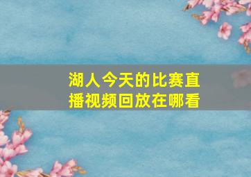 湖人今天的比赛直播视频回放在哪看