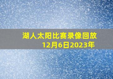 湖人太阳比赛录像回放12月6日2023年