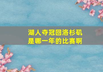 湖人夺冠回洛杉矶是哪一年的比赛啊