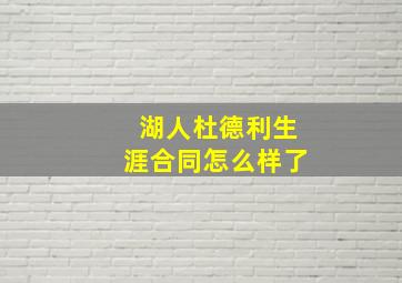 湖人杜德利生涯合同怎么样了