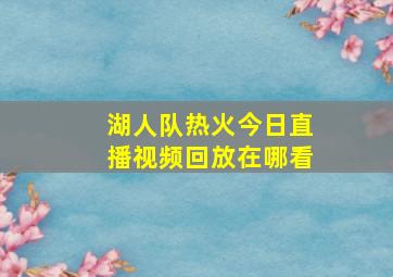 湖人队热火今日直播视频回放在哪看