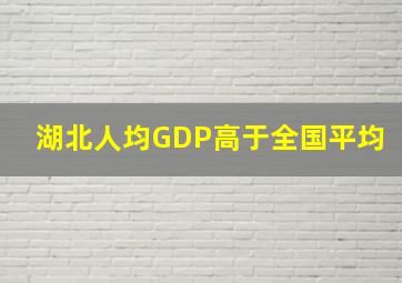 湖北人均GDP高于全国平均