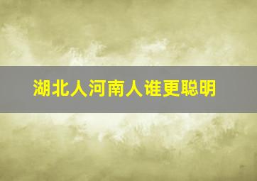 湖北人河南人谁更聪明