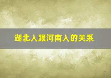 湖北人跟河南人的关系