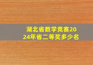 湖北省数学竞赛2024年省二等奖多少名