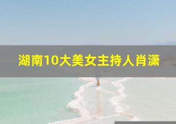 湖南10大美女主持人肖潇