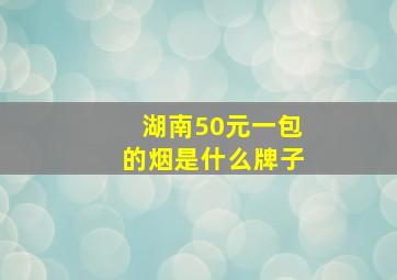 湖南50元一包的烟是什么牌子