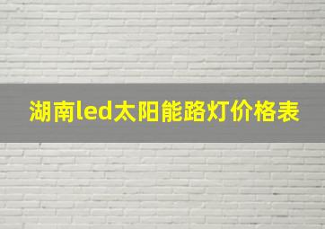 湖南led太阳能路灯价格表