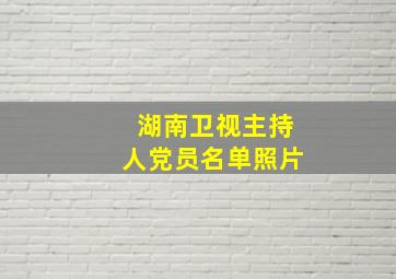 湖南卫视主持人党员名单照片