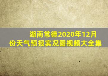 湖南常德2020年12月份天气预报实况图视频大全集