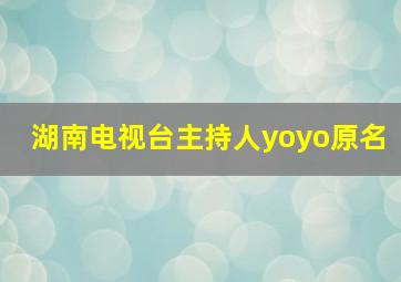 湖南电视台主持人yoyo原名