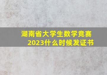 湖南省大学生数学竞赛2023什么时候发证书