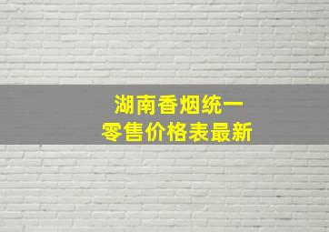 湖南香烟统一零售价格表最新