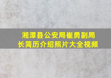 湘潭县公安局崔勇副局长简历介绍照片大全视频