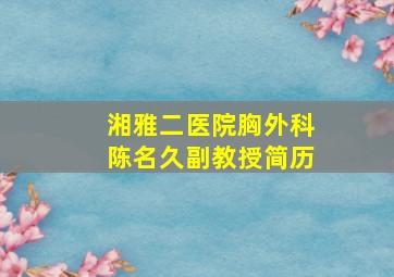 湘雅二医院胸外科陈名久副教授简历