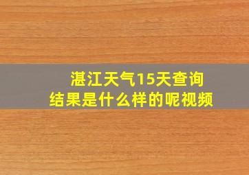 湛江天气15天查询结果是什么样的呢视频