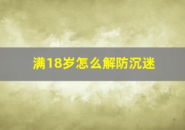 满18岁怎么解防沉迷