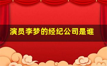 演员李梦的经纪公司是谁