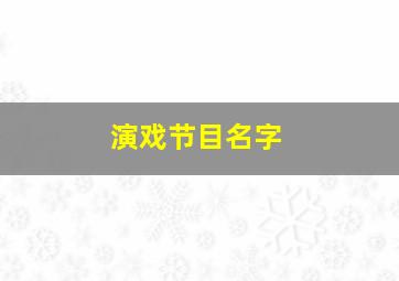 演戏节目名字