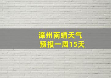 漳州南靖天气预报一周15天