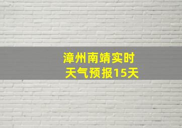 漳州南靖实时天气预报15天