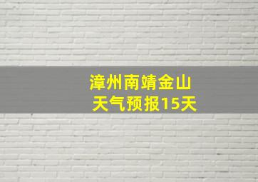 漳州南靖金山天气预报15天