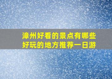 漳州好看的景点有哪些好玩的地方推荐一日游