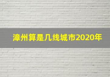 漳州算是几线城市2020年