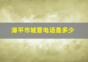 漳平市城管电话是多少