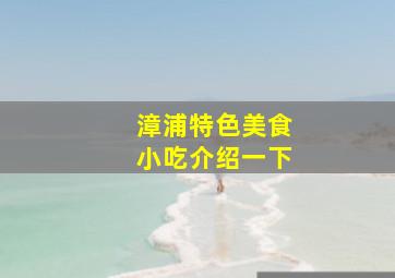 漳浦特色美食小吃介绍一下