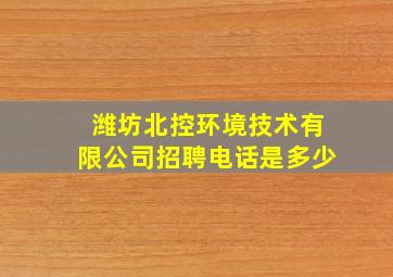 潍坊北控环境技术有限公司招聘电话是多少