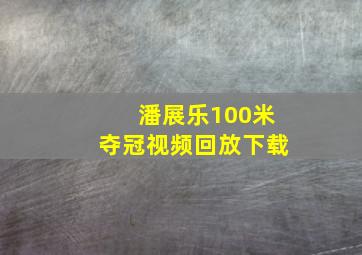 潘展乐100米夺冠视频回放下载