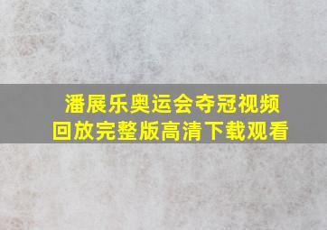 潘展乐奥运会夺冠视频回放完整版高清下载观看