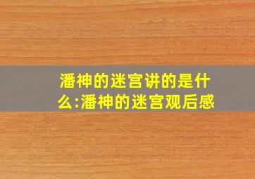 潘神的迷宫讲的是什么:潘神的迷宫观后感