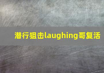 潜行狙击laughing哥复活