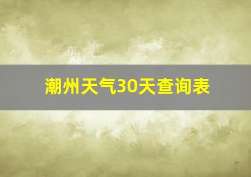 潮州天气30天查询表