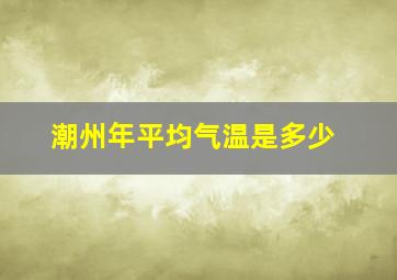 潮州年平均气温是多少