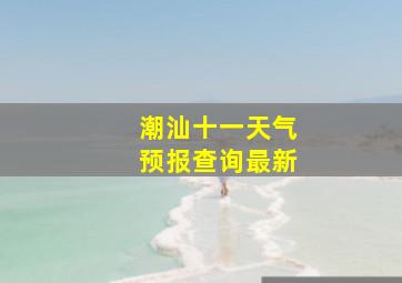 潮汕十一天气预报查询最新