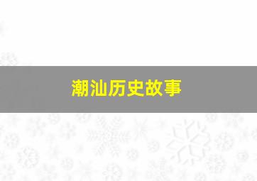 潮汕历史故事