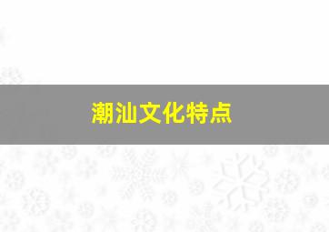 潮汕文化特点