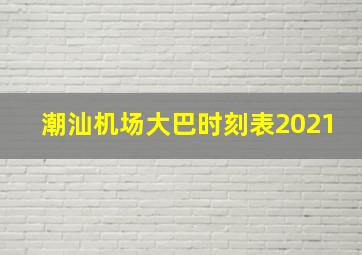 潮汕机场大巴时刻表2021