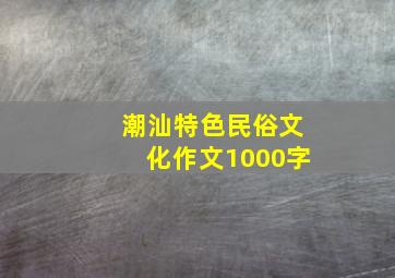 潮汕特色民俗文化作文1000字