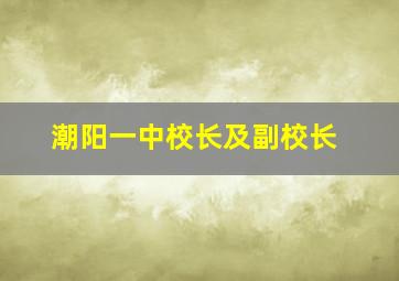 潮阳一中校长及副校长